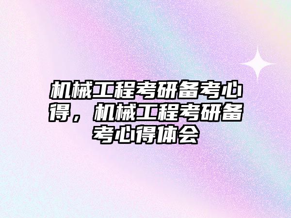 機(jī)械工程考研備考心得，機(jī)械工程考研備考心得體會