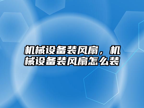 機械設備裝風扇,，機械設備裝風扇怎么裝