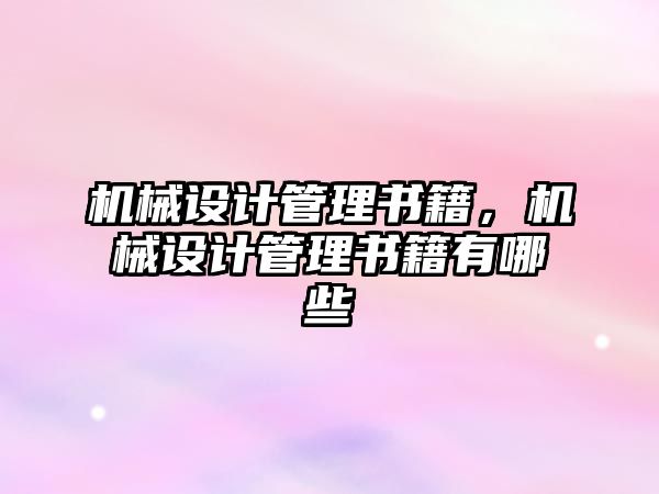 機械設(shè)計管理書籍,，機械設(shè)計管理書籍有哪些