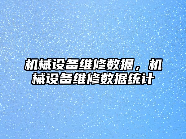 機械設備維修數據,，機械設備維修數據統(tǒng)計