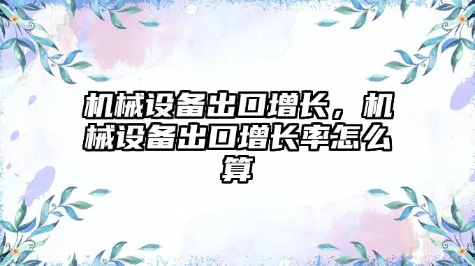 機械設(shè)備出口增長，機械設(shè)備出口增長率怎么算