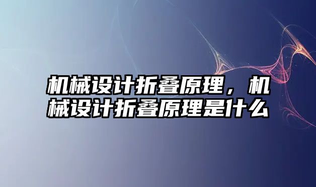 機械設計折疊原理,，機械設計折疊原理是什么