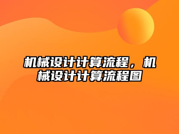 機(jī)械設(shè)計計算流程,，機(jī)械設(shè)計計算流程圖