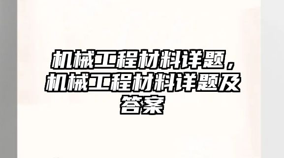 機(jī)械工程材料詳題,，機(jī)械工程材料詳題及答案