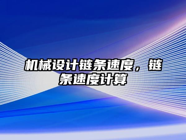 機械設(shè)計鏈條速度,，鏈條速度計算