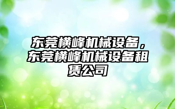 東莞橫峰機械設(shè)備,，東莞橫峰機械設(shè)備租賃公司