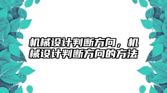 機(jī)械設(shè)計判斷方向,，機(jī)械設(shè)計判斷方向的方法