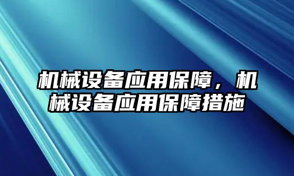 機械設(shè)備應(yīng)用保障,，機械設(shè)備應(yīng)用保障措施