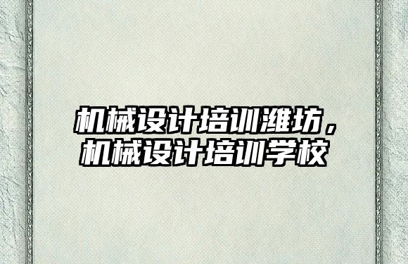 機械設(shè)計培訓(xùn)濰坊,，機械設(shè)計培訓(xùn)學(xué)校