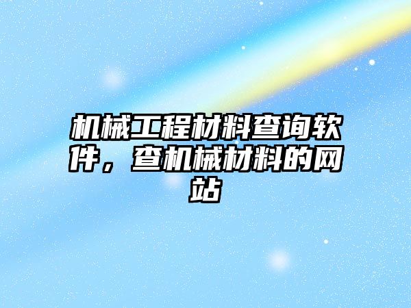 機械工程材料查詢軟件,，查機械材料的網(wǎng)站