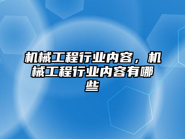 機械工程行業(yè)內(nèi)容，機械工程行業(yè)內(nèi)容有哪些