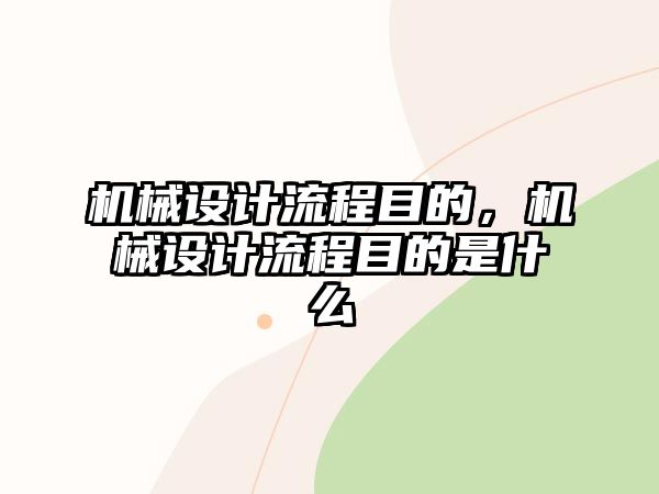 機械設計流程目的,，機械設計流程目的是什么