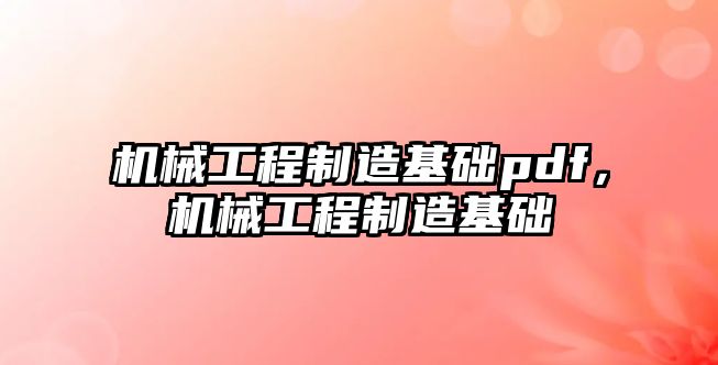 機械工程制造基礎pdf,，機械工程制造基礎