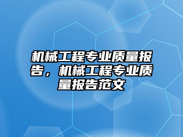 機械工程專業(yè)質量報告,，機械工程專業(yè)質量報告范文