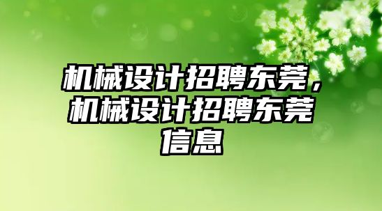 機械設(shè)計招聘東莞，機械設(shè)計招聘東莞信息