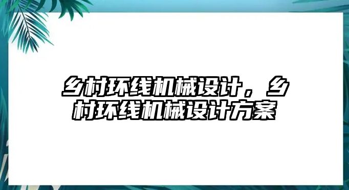 鄉(xiāng)村環(huán)線機(jī)械設(shè)計，鄉(xiāng)村環(huán)線機(jī)械設(shè)計方案