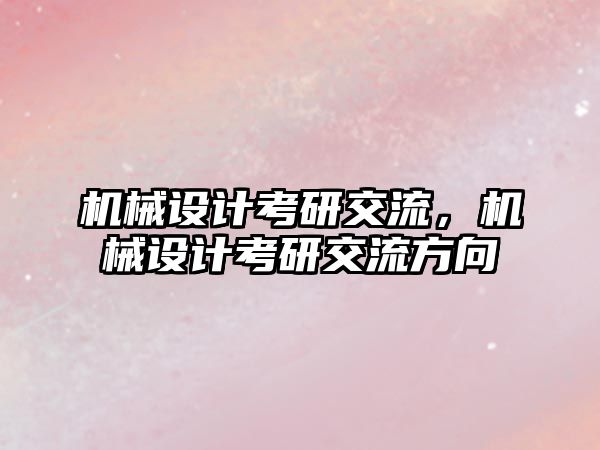 機械設(shè)計考研交流,，機械設(shè)計考研交流方向