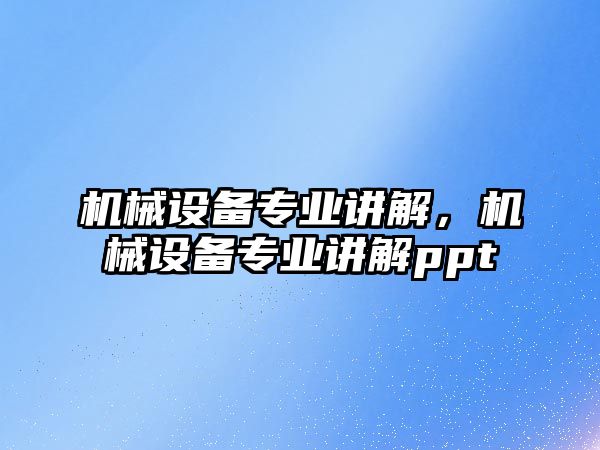 機械設備專業(yè)講解,，機械設備專業(yè)講解ppt