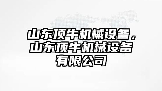 山東頂牛機械設(shè)備,，山東頂牛機械設(shè)備有限公司