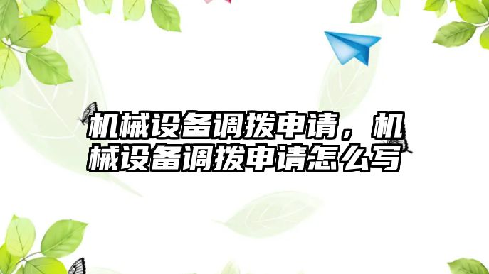 機械設(shè)備調(diào)撥申請,，機械設(shè)備調(diào)撥申請怎么寫