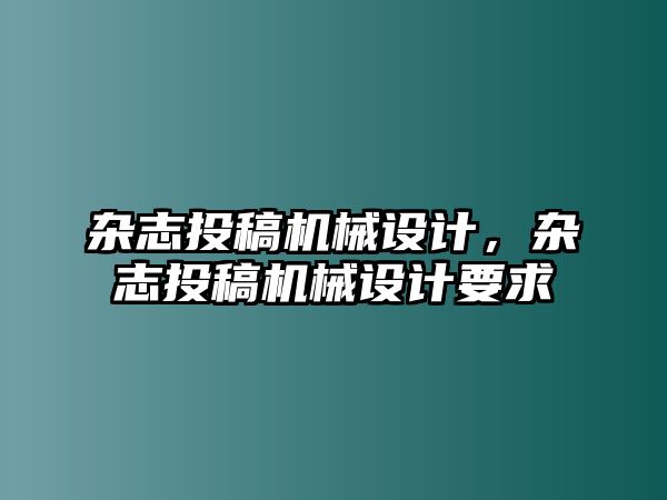 雜志投稿機(jī)械設(shè)計(jì),，雜志投稿機(jī)械設(shè)計(jì)要求