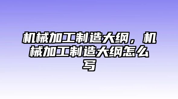 機械加工制造大綱，機械加工制造大綱怎么寫