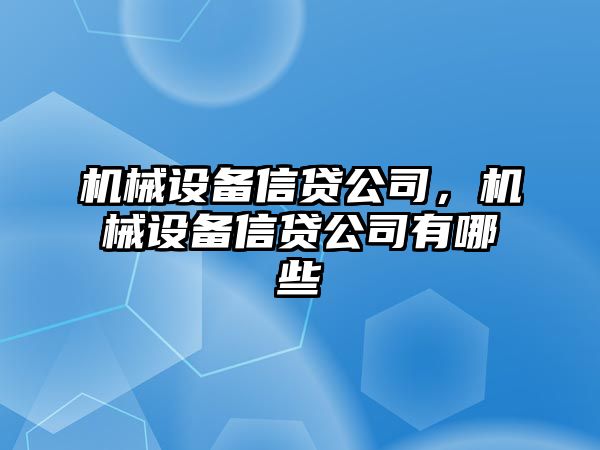 機械設(shè)備信貸公司,，機械設(shè)備信貸公司有哪些