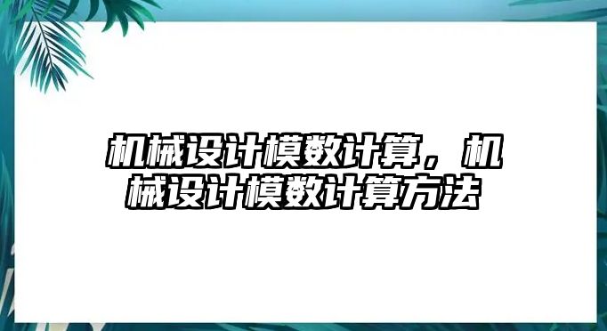 機械設(shè)計模數(shù)計算,，機械設(shè)計模數(shù)計算方法