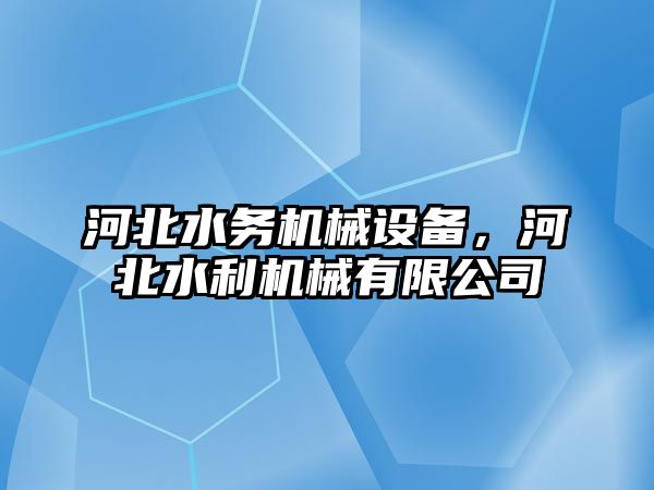 河北水務(wù)機械設(shè)備,，河北水利機械有限公司