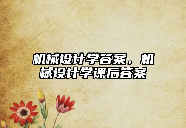 機(jī)械設(shè)計(jì)學(xué)答案，機(jī)械設(shè)計(jì)學(xué)課后答案