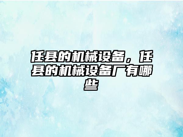 任縣的機械設備，任縣的機械設備廠有哪些