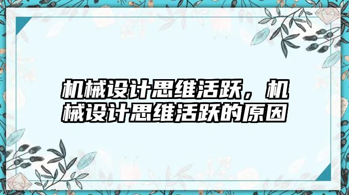 機(jī)械設(shè)計思維活躍,，機(jī)械設(shè)計思維活躍的原因