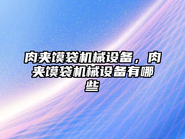 肉夾饃袋機械設(shè)備,，肉夾饃袋機械設(shè)備有哪些