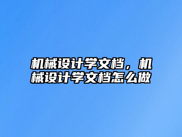 機械設(shè)計學(xué)文檔,，機械設(shè)計學(xué)文檔怎么做