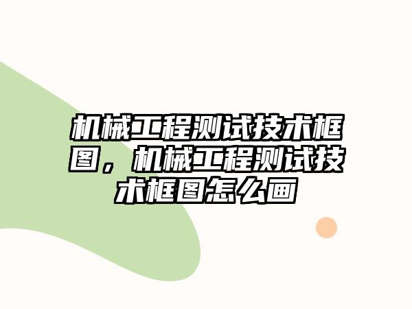 機械工程測試技術(shù)框圖，機械工程測試技術(shù)框圖怎么畫