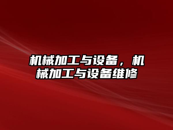 機械加工與設備,，機械加工與設備維修