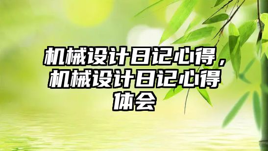 機械設(shè)計日記心得,，機械設(shè)計日記心得體會