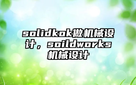 solidkok做機(jī)械設(shè)計(jì),，soildworks機(jī)械設(shè)計(jì)