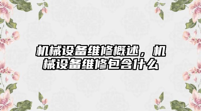 機(jī)械設(shè)備維修概述,，機(jī)械設(shè)備維修包含什么