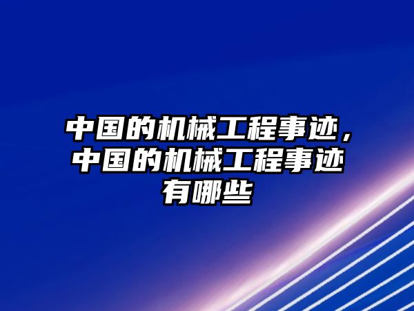 中國的機(jī)械工程事跡，中國的機(jī)械工程事跡有哪些