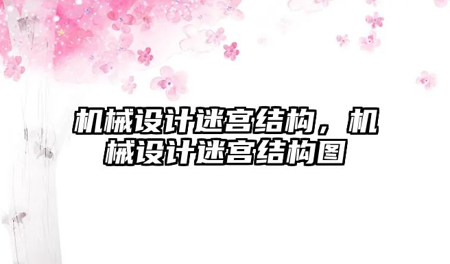 機械設(shè)計迷宮結(jié)構(gòu),，機械設(shè)計迷宮結(jié)構(gòu)圖