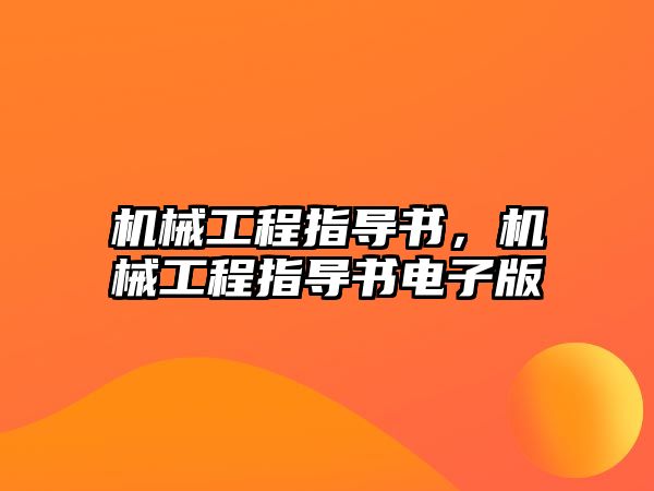 機(jī)械工程指導(dǎo)書,，機(jī)械工程指導(dǎo)書電子版