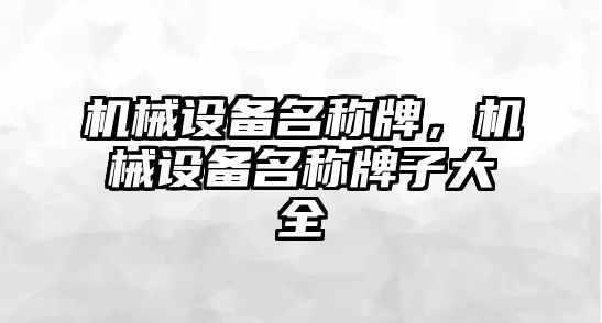 機械設備名稱牌,，機械設備名稱牌子大全