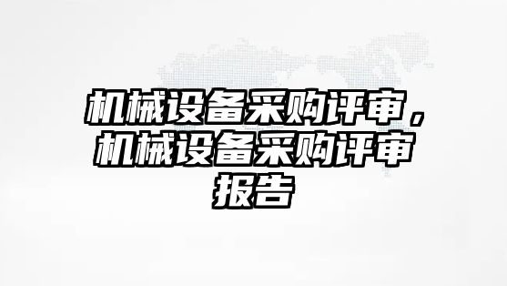 機械設備采購評審，機械設備采購評審報告