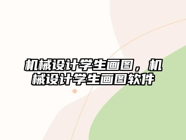 機(jī)械設(shè)計(jì)學(xué)生畫圖,，機(jī)械設(shè)計(jì)學(xué)生畫圖軟件