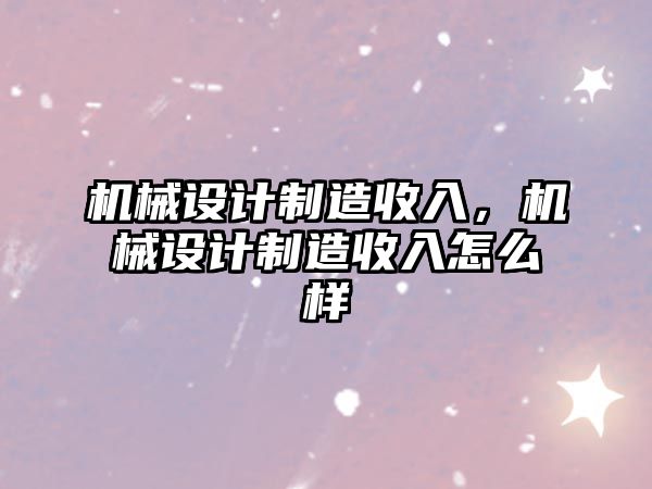 機械設計制造收入，機械設計制造收入怎么樣