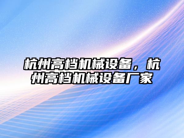 杭州高檔機(jī)械設(shè)備,，杭州高檔機(jī)械設(shè)備廠家