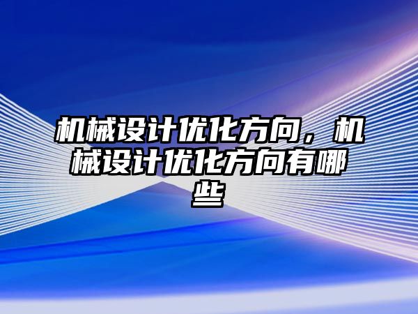 機械設(shè)計優(yōu)化方向,，機械設(shè)計優(yōu)化方向有哪些