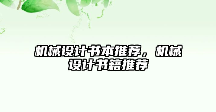 機(jī)械設(shè)計書本推薦,，機(jī)械設(shè)計書籍推薦