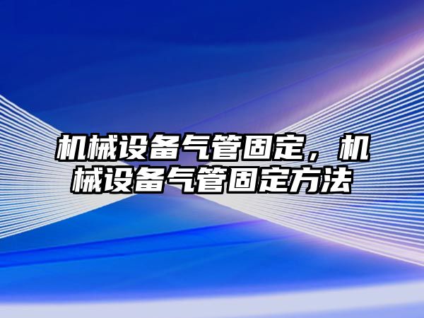 機械設備氣管固定,，機械設備氣管固定方法